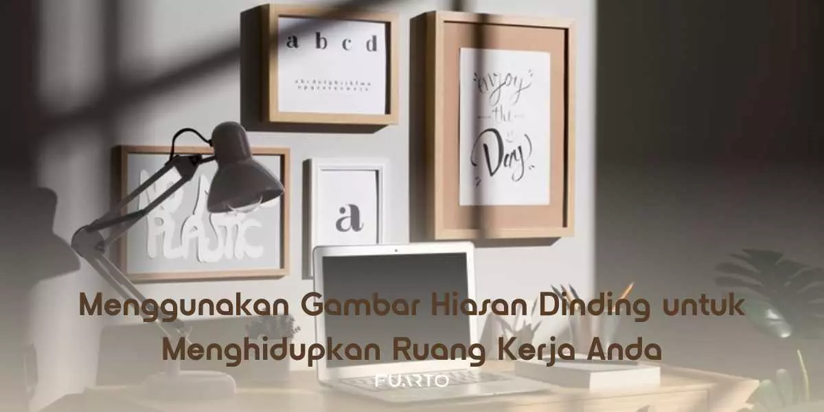 Menggunakan Gambar Hiasan Dinding untuk Menghidupkan Ruang Kerja Anda