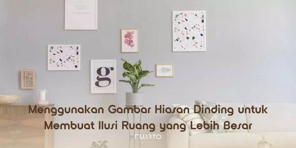 Menggunakan Gambar Hiasan Dinding untuk Membuat Ilusi Ruang yang Lebih Besar