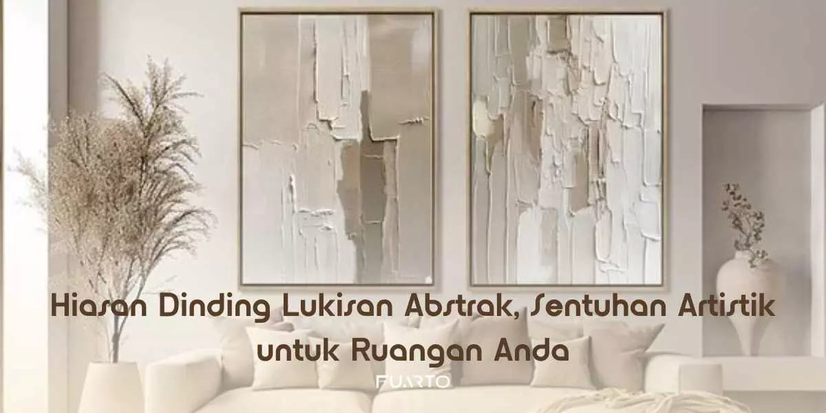 Hiasan Dinding Lukisan Abstrak, Sentuhan Artistik untuk Ruangan Anda
