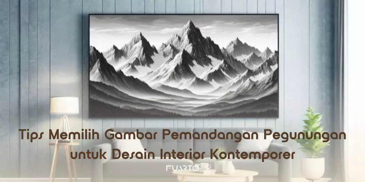 Tips Memilih Gambar Pemandangan Pegunungan untuk Desain Interior Kontemporer