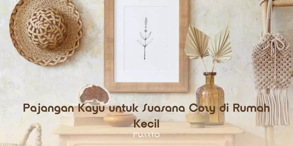 Pajangan Kayu untuk Suasana Cozy di Rumah Kecil