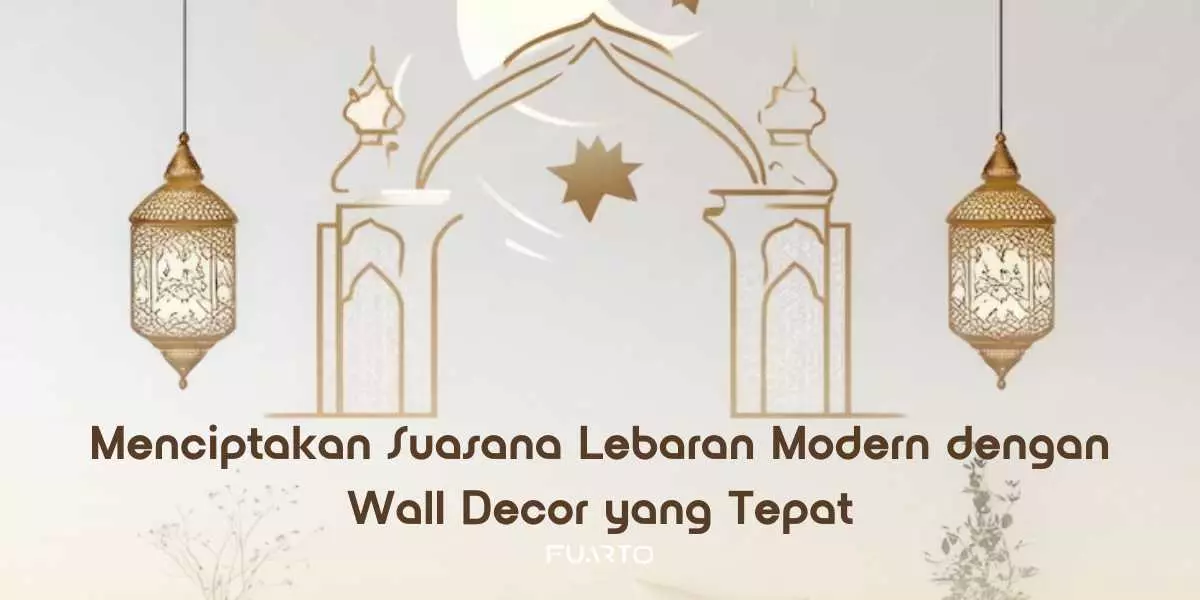 Menciptakan Suasana Lebaran Modern dengan Wall Decor yang Tepat