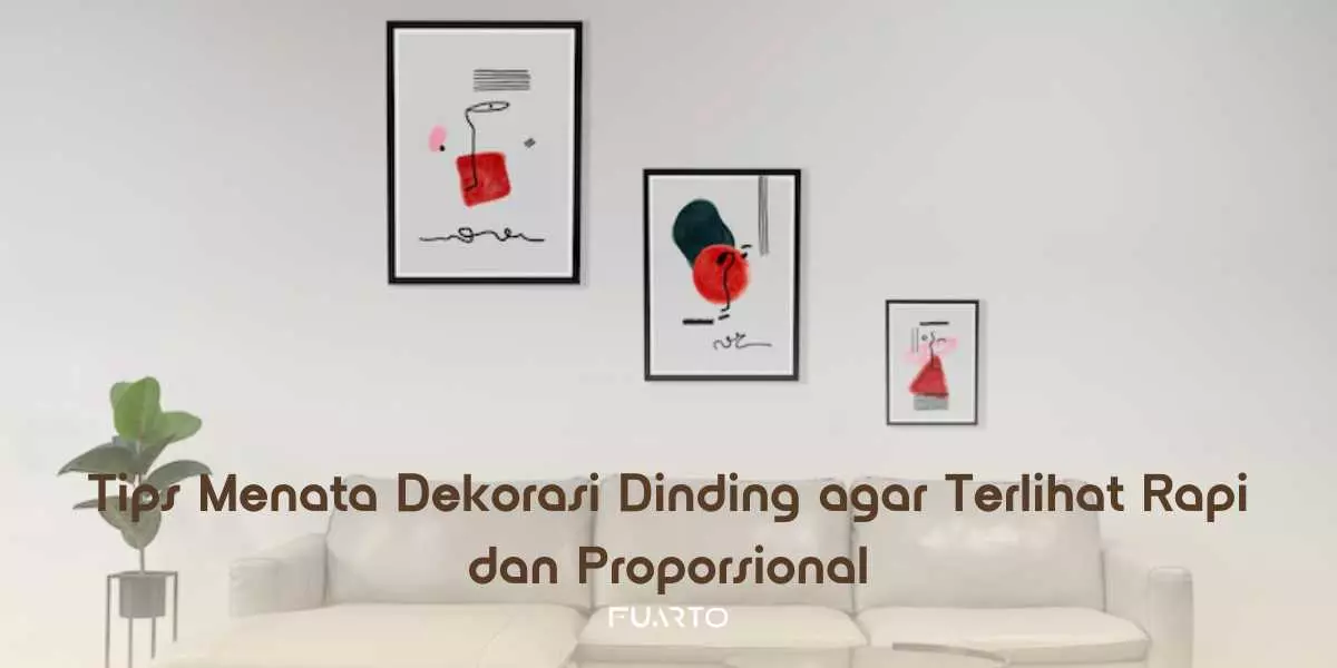 Tips Menata Dekorasi Dinding agar Terlihat Rapi dan Proporsional