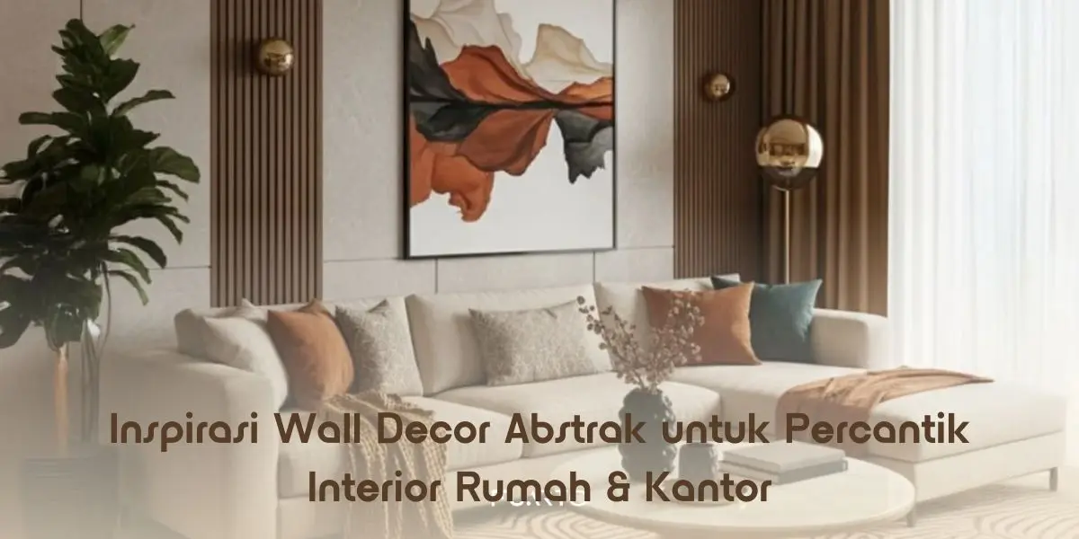 Inspirasi Wall Decor Abstrak untuk Percantik Interior Rumah & Kantor