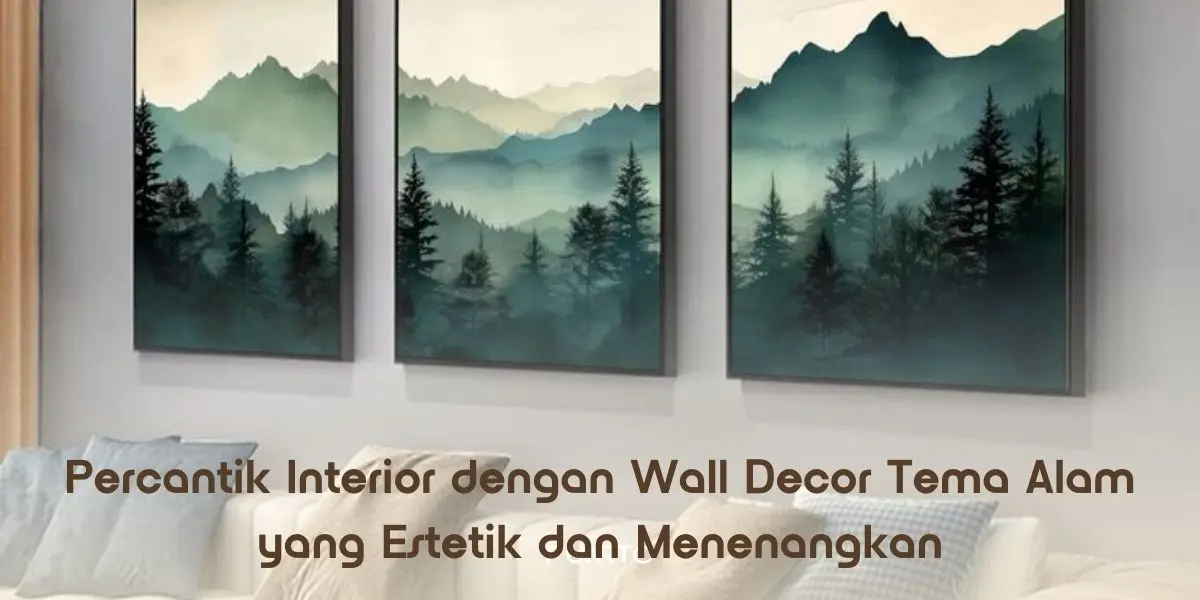 Percantik Interior dengan Wall Decor Tema Alam yang Estetik dan Menenangkan
