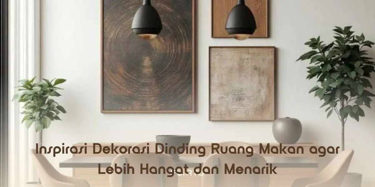 Inspirasi Dekorasi Dinding Ruang Makan agar Lebih Hangat dan Menarik