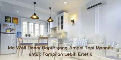 Ide Wall Decor Dapur yang Simpel Tapi Menarik untuk Tampilan Lebih Estetik