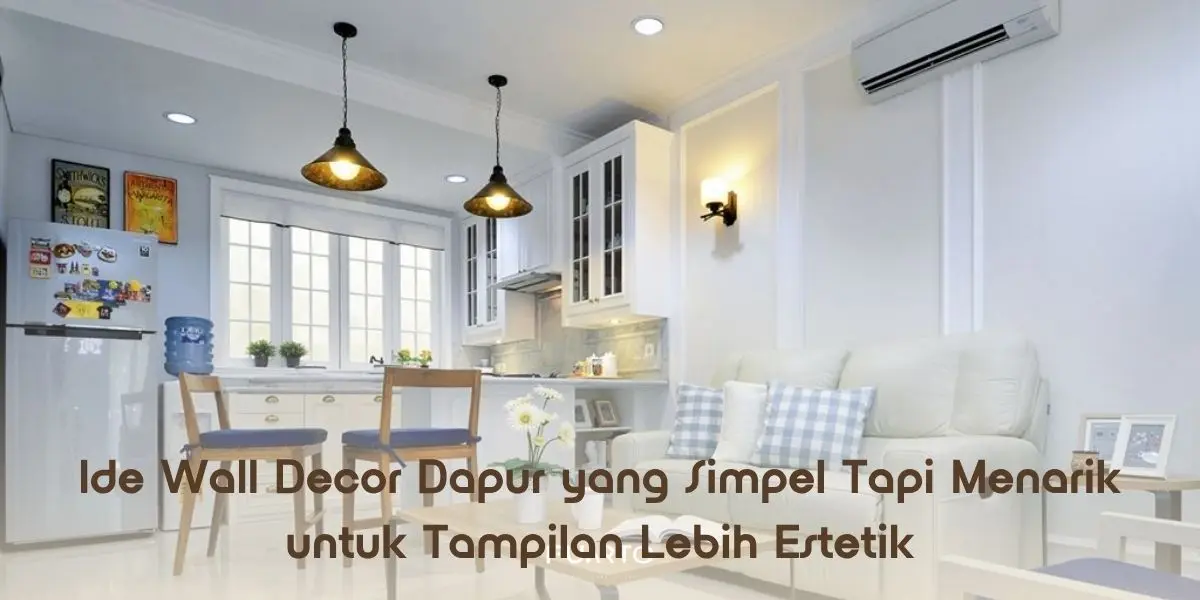 Ide Wall Decor Dapur yang Simpel Tapi Menarik untuk Tampilan Lebih Estetik