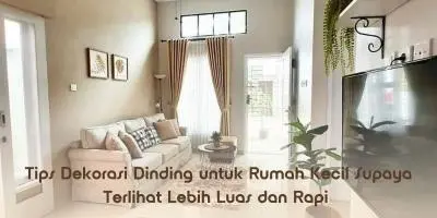 Tips Dekorasi Dinding untuk Rumah Kecil Supaya Terlihat Lebih Luas dan Rapi