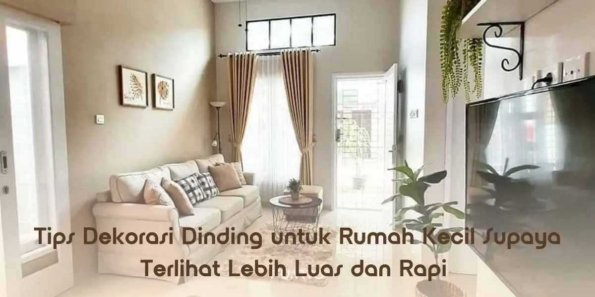 Tips Dekorasi Dinding untuk Rumah Kecil Supaya Terlihat Lebih Luas dan Rapi